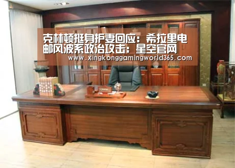 克林顿挺身护妻回应:希拉里电邮风波系政治攻击:星空官网(图1) 星空真人